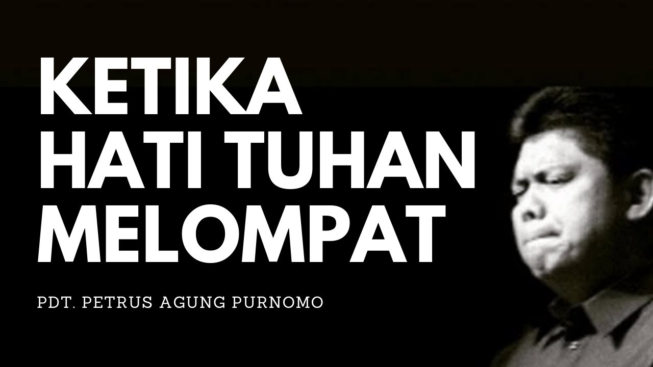 Pdt. Petrus Agung Purnomo - KETIKA HATI TUHAN MELOMPAT
