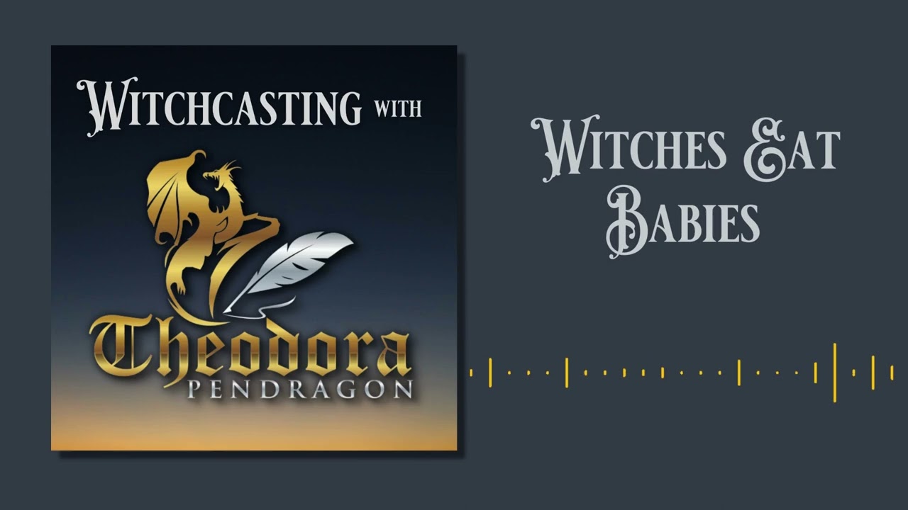 Witchcasting with Theodora Pendragon - Witches Eat Babies