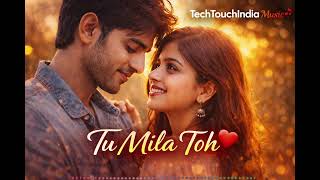 Tu Mila Toh New Romantic Love Song 2026 Heart Touching Hindi Song Techtouchindia Music