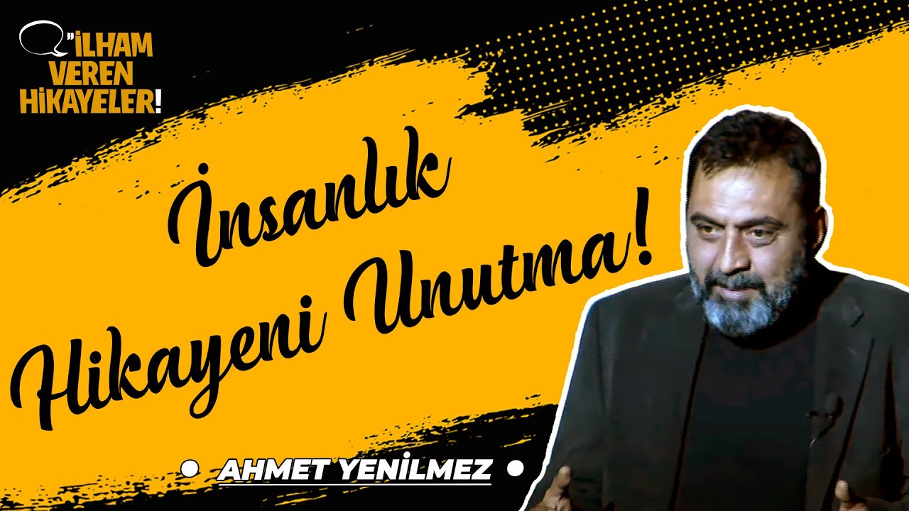 İnsanlık Hikayeni Unutma! | Ahmet Yenilmez | İlham Veren Hikayeler