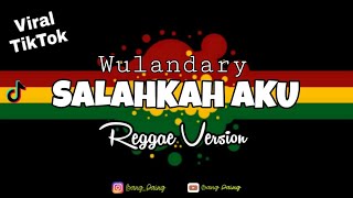 SALAHKAH AKU - WULANDARY - REGGAE VERSION