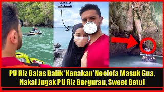 Pu Riz Balas Balik Kenakan Neelofa Masuk Gua, Nakal Jugak Pu Riz Bergurau, Sweet Betul