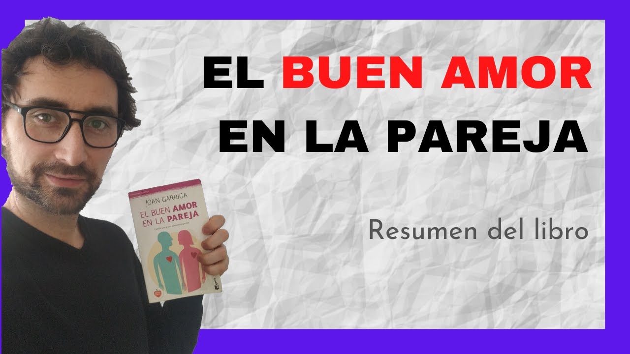 El Buen Amor En La Pareja Joan Garriga Resumen De Libros De Autoayuda Youtube