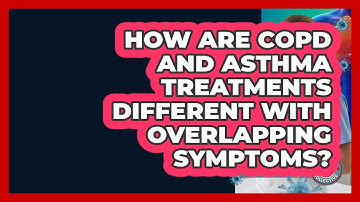 How Are COPD And Asthma Treatments Different With Overlapping Symptoms? - COPD Care Collective