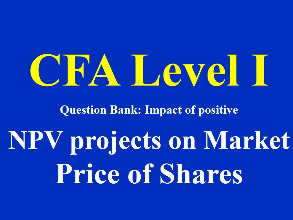 CFA Level 1- Question Bank- Impact of positive NPV projects on Market Price of Shares