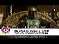 Audio Episode 06 - The Case of Boba Fett and the Hollywood Western