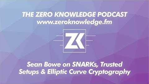 ZK Podcast: Sean Bowe on SNARKs, Trusted Setups & Elliptic Curve Cryptography