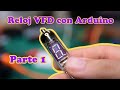 COMO HACER UN RELOJ con ARDUINO ⏰ y displays fluorescente VFD : Parte 1, encendiendo los VFD IV-6 😱