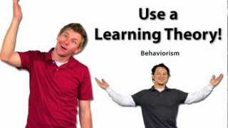 Use a Learning Theory: Behaviorism