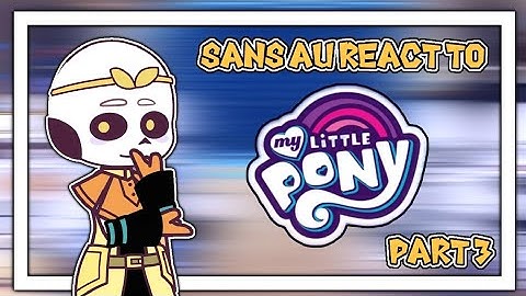 Sans au react to Mlp ✦ Eng/Rus ✦ Part 3