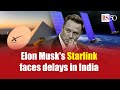 Not quite in orbit elon musks starlink faces delays in india