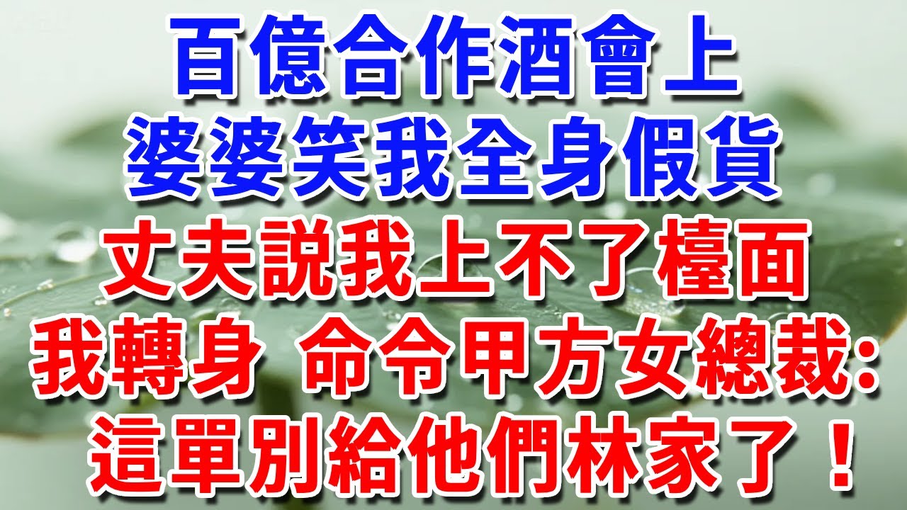 百億合作酒會上，婆婆笑我全身假貨，丈夫説我上不了颱麵，我輕聲問甲方女總裁：這單還籤給林家嗎？#一帆說故事 #為人處世 #生活經驗 #情感 #故事 #彩礼#深夜淺讀