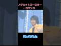 ♪ジェットコースター・ロマンス #KinKiKids #domoto #堂本光一 #堂本剛