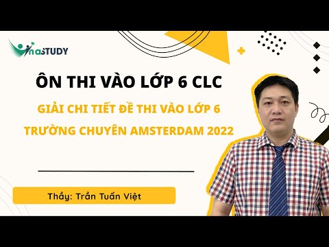 Ôn thi vào lớp 6 môn Toán – Giải chi tiết đề thi trường chuyên Amsterdam – Thầy Trần Tuấn Việt #HOT