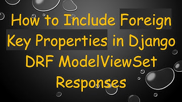 How to Include Foreign Key Properties in Django DRF ModelViewSet Responses
