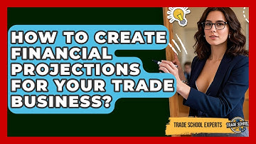 How To Create Financial Projections For Your Trade Business? - Trade School Experts