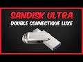 Que vaut la clé USB Sandisk Ultra Double Connectique Luxe ? Présentation et test.