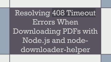 Resolving 408 Timeout Errors When Downloading PDFs with Node.js and node-downloader-helper