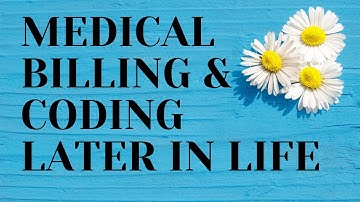 PURSUING MEDICAL BILLING AND CODING LATER IN LIFE