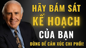 Hãy Làm Theo Kế Hoạch Của Bạn, Chứ Không Phải Cảm Xúc Của Bạn | Động Lực Từ Jim Rohn