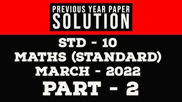 GSEB/GCERT STD-10 MATHS (PREVIOUS YEAR PAPER SOLUTION) MARCH - 2022, PART - 02