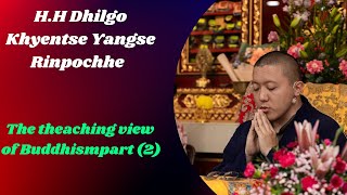 H.H Dilgo Khyentse Yangsi Rinpoche Teaching view of Buddhism part (2)