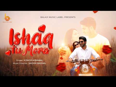 Ishaq Tu Mera (Official Video) | Kishor Agrawal | Sachin Singhal | New Hindi Romantic Love Song 2026