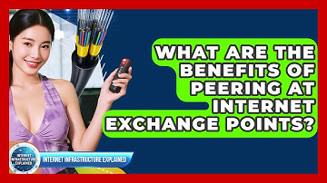 What Are The Benefits Of Peering At Internet Exchange Points? - Internet Infrastructure Explained