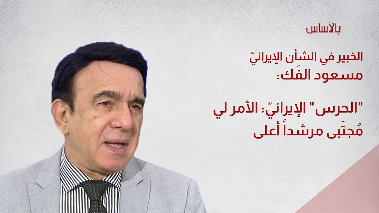 الخبير في الشأن الإيراني مسعود الفَك: الحرس الإيرانيّ: الأمر لي مُجتَبى مرشداً أعلى