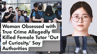 Woman Obsessed with True Crime Allegedly Killed Female Tutor 'Out of Curiosity,' Say Authorities