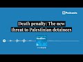 Death penalty: The new threat to Palestinian detainees | Beyond the Headlines