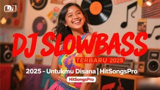 Untukmu Disana - DJ SLOWBASS TERBARU 2025 | HitSongsPro