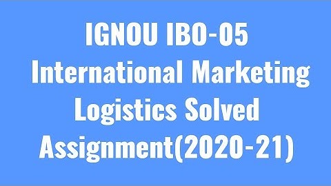 IBO-5IGNOU SOLVED ASSIGNMENT (INTERNATIONAL MARKETING LOGISTICS)
