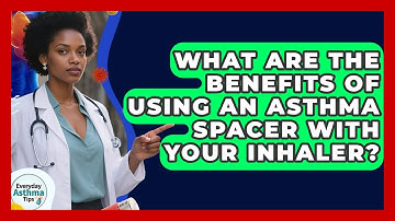What Are The Benefits Of Using An Asthma Spacer With Your Inhaler? - Everyday Asthma Tips