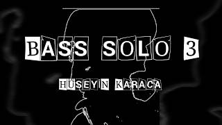 Bass Solo ~ 3 & Hüseyin Karaca