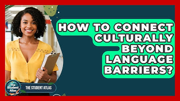 How To Connect Culturally Beyond Language Barriers? - The Student Atlas
