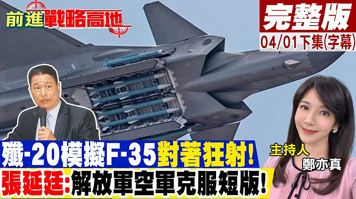 殲20模擬F35對著狂射! 張延廷:解放軍空軍克服短版!｜【前進戰略高地完整版下集】@Global_Vision 20230401 - 天天要聞