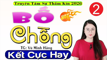 [Tập 2 Kết] BỐ CHỒNG - Truyện Thực Tế Việt Nam Có Thật 2026 | Nghe hay quên lối về