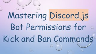 Mastering Discord.js Bot Permissions for Kick and Ban Commands