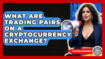 What Are Trading Pairs On A Cryptocurrency Exchange? - Learn About Libertarianism