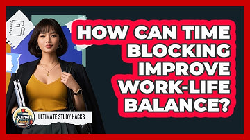 How Can Time Blocking Improve Work-life Balance? - Ultimate Study Hacks