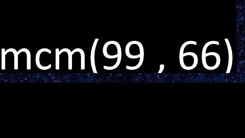 mcm 99 y 66 , minimo comun multiplo , mcm(99 , 66)= como se halla , ejemplos