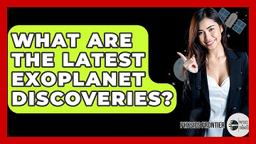 What Are The Latest Exoplanet Discoveries? - Physics Frontier