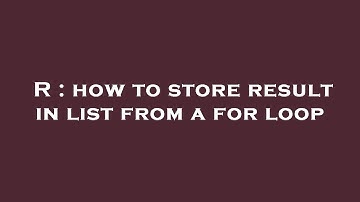 R : how to store result in list from a for loop