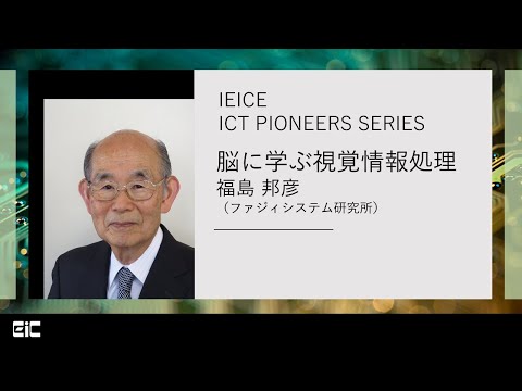 IEICE ICT PIONEERS WEBINAR【第21弾】脳に学ぶ視覚情報処理 福島邦彦