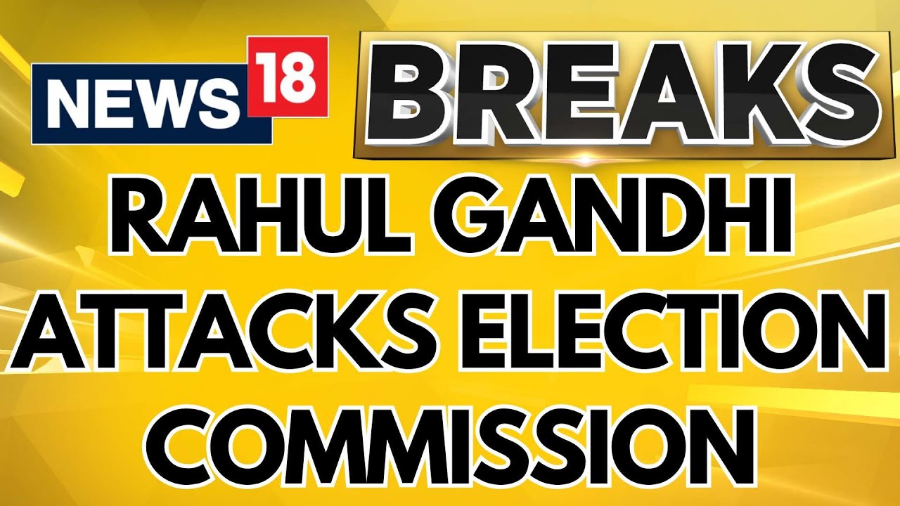 Rahul Gandhi News | LoP Rahul Gandhi Launches Attacks On Election Commission Of India | News18