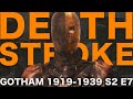Deathstroke  gotham 19191939 s2e7