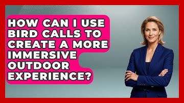 How Can I Use Bird Calls to Create a More Immersive Outdoor Experience? | Bird Watching Diaries