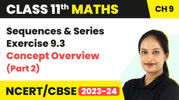 Sequences & Series - Exercise 9.3 Concept Overview (Part 2)| Class 11 Maths Chapter 9 | CBSE/IIT-JEE