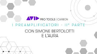 Pro Tools | Carbon - I Preamp 2° parte con Simone Bertolotti e L'Aura